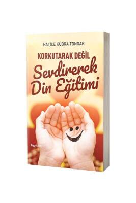 Korkutarak Değil Sevdirerek Din Eğitimi - Hayy Kitap