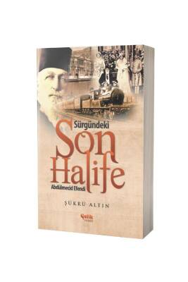 Sürgündeki Son Halife Abdülmecid Efendi - Çelik Yayınevi